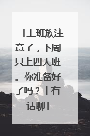 上班族注意了，下周只上四天班。你准备好了吗？丨有话聊