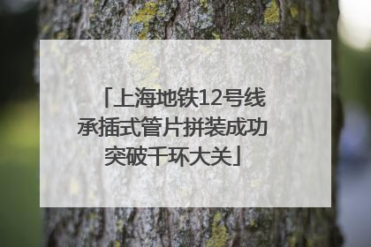 上海地铁12号线承插式管片拼装成功突破千环大关