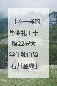 不一样的毕业礼！十堰22岁大学生独自骑行川藏线