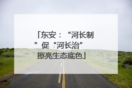 东安：“河长制”促“河长治” 擦亮生态底色