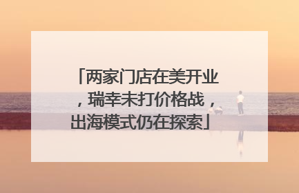两家门店在美开业，瑞幸未打价格战，出海模式仍在探索
