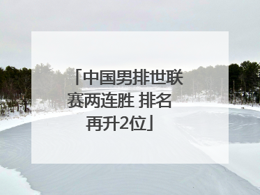 中国男排世联赛两连胜 排名再升2位