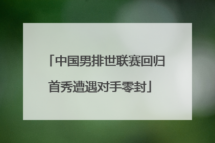 中国男排世联赛回归首秀遭遇对手零封