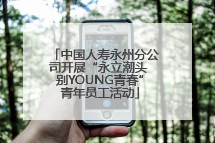 中国人寿永州分公司开展“永立潮头 别YOUNG青春”青年员工活动