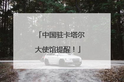 中国驻卡塔尔大使馆提醒！