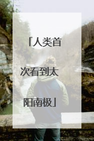 人类首次看到太阳南极