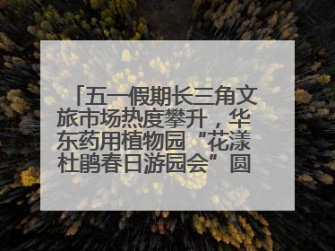 五一假期长三角文旅市场热度攀升，华东药用植物园“花漾杜鹃春日游园会”圆满收官！