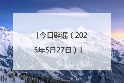 今日辟谣（2025年5月27日）