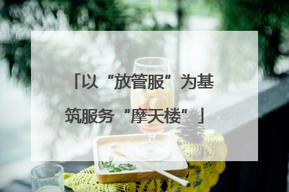 以“放管服”为基筑服务“摩天楼”