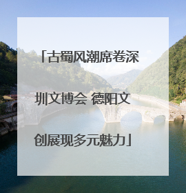 古蜀风潮席卷深圳文博会 德阳文创展现多元魅力