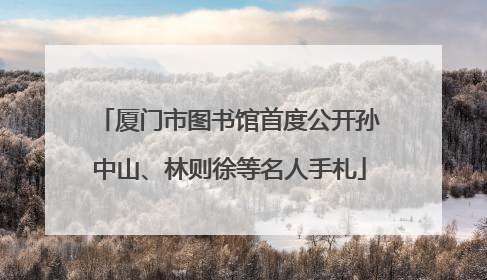 厦门市图书馆首度公开孙中山、林则徐等名人手札