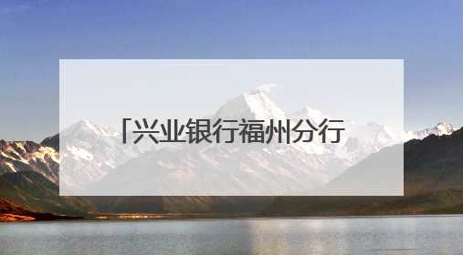 兴业银行福州分行开展2025年普及金融知识万里行“五进入”活动