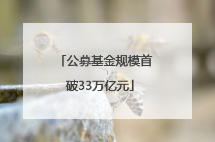 公募基金规模首破33万亿元