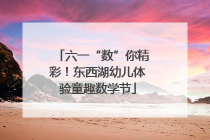 六一“数”你精彩！东西湖幼儿体验童趣数学节