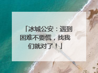 冰城公安：遇到困难不要慌，找我们就对了！