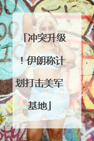 冲突升级！伊朗称计划打击美军基地