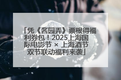 凭《酱园弄》票根得福利券包！2025上海国际电影节 × 上海酒节双节联动福利来袭
