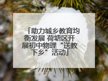 助力城乡教育均衡发展 荷塘区开展初中物理“送教下乡”活动