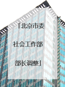 北京市委社会工作部部长调整