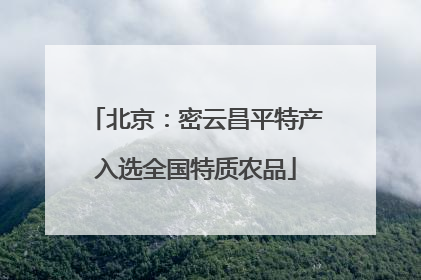 北京：密云昌平特产入选全国特质农品