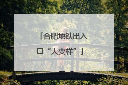 合肥地铁出入口“大变样”