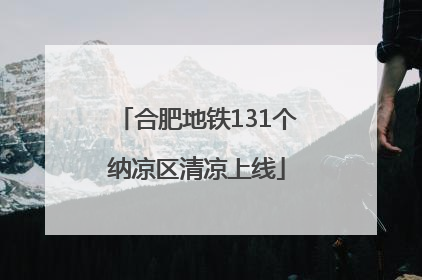 合肥地铁131个纳凉区清凉上线