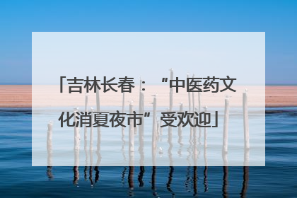 吉林长春：“中医药文化消夏夜市”受欢迎