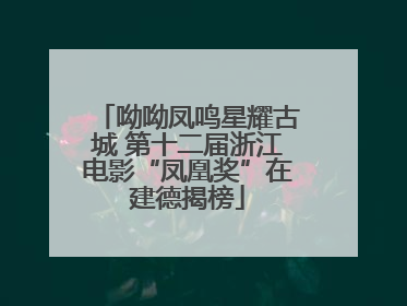呦呦凤鸣星耀古城 第十二届浙江电影“凤凰奖”在建德揭榜