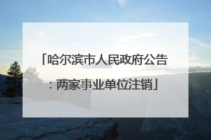 哈尔滨市人民政府公告：两家事业单位注销