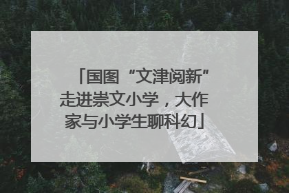 国图“文津阅新”走进崇文小学，大作家与小学生聊科幻