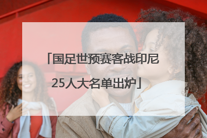 国足世预赛客战印尼25人大名单出炉