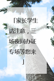 家长学生请注意，三场夜间办证专场等您来