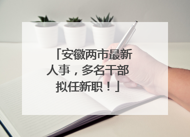 安徽两市最新人事，多名干部拟任新职！