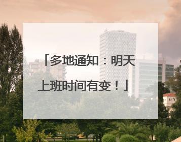 多地通知：明天上班时间有变！
