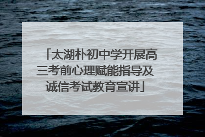 太湖朴初中学开展高三考前心理赋能指导及诚信考试教育宣讲