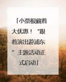 小票根藏着大优惠！“跟着演出游浦东”主题活动正式启动