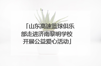 山东高速篮球俱乐部走进济南黎明学校开展公益爱心活动