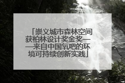 崇义城市森林空间获柏林设计奖金奖——来自中国氧吧的环境可持续创新实践