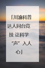 川渝科普达人同台竞技 让科学“声”入人心