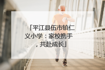 平江县伍市镇仁义小学：家校携手，共赴成长