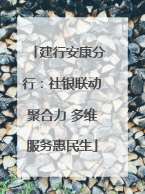 建行安康分行：社银联动聚合力 多维服务惠民生