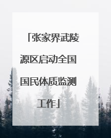 张家界武陵源区启动全国国民体质监测工作