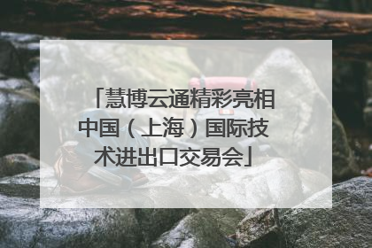 慧博云通精彩亮相中国（上海）国际技术进出口交易会