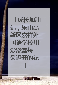 成长加油站，乐山高新区嘉祥外国语学校用爱浇灌每一朵迟开的花