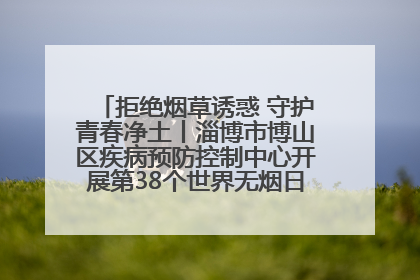 拒绝烟草诱惑 守护青春净土丨淄博市博山区疾病预防控制中心开展第38个世界无烟日系列控烟行动
