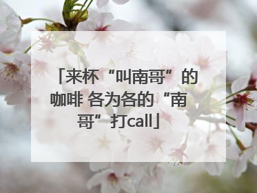 来杯“叫南哥”的咖啡 各为各的“南哥”打call