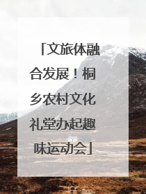 文旅体融合发展！桐乡农村文化礼堂办起趣味运动会