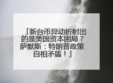 新台币异动折射出的是美国资本困局？萨默斯：特朗普政策自相矛盾！