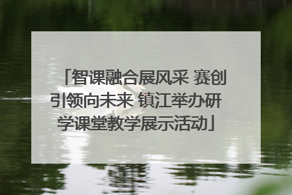 智课融合展风采 赛创引领向未来 镇江举办研学课堂教学展示活动