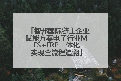 智邦国际链主企业赋能方案电子行业MES+ERP一体化实现全流程追溯